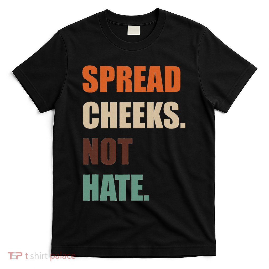 Spread Cheeks. Not Hate. T-Shirt