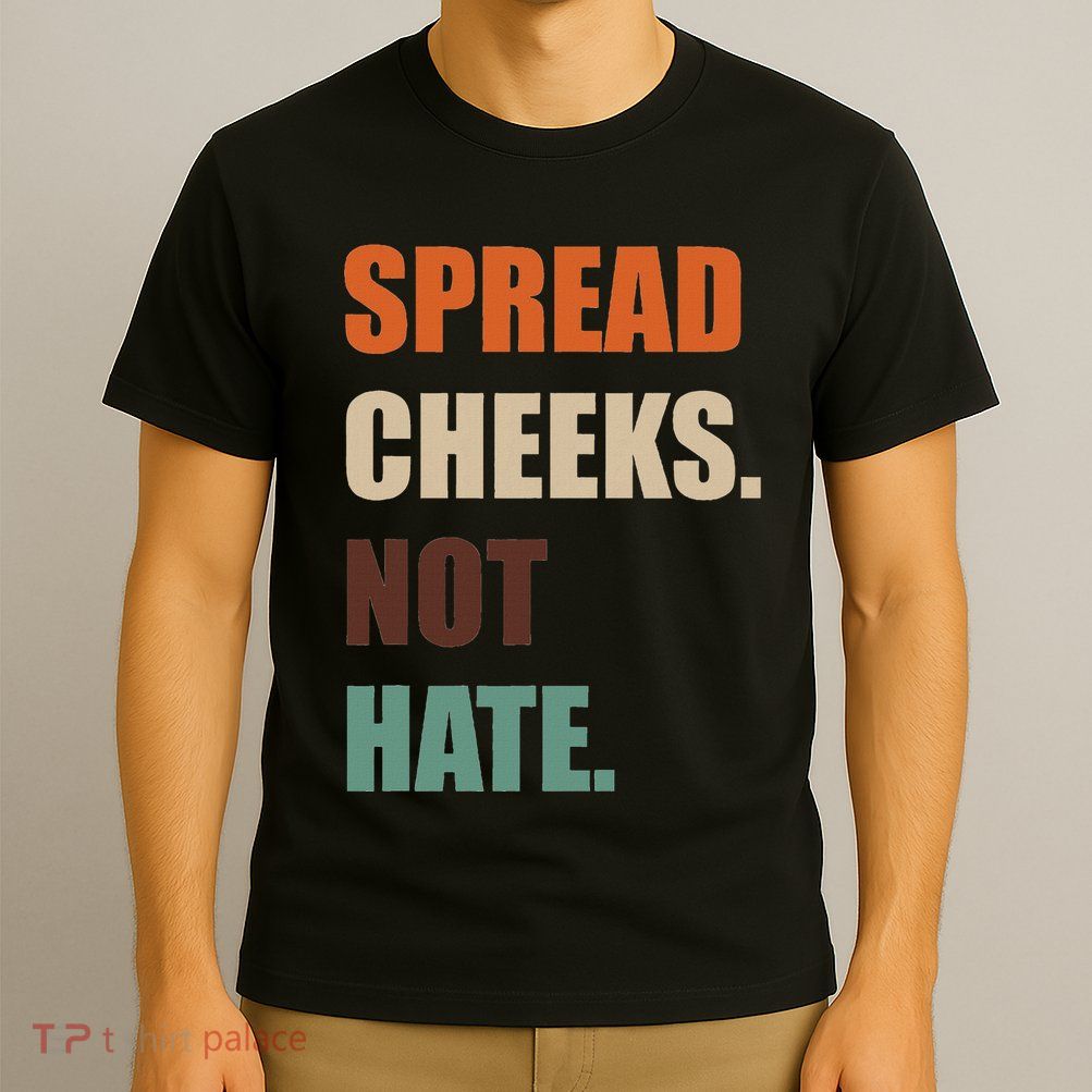 Spread Cheeks. Not Hate. T-Shirt
