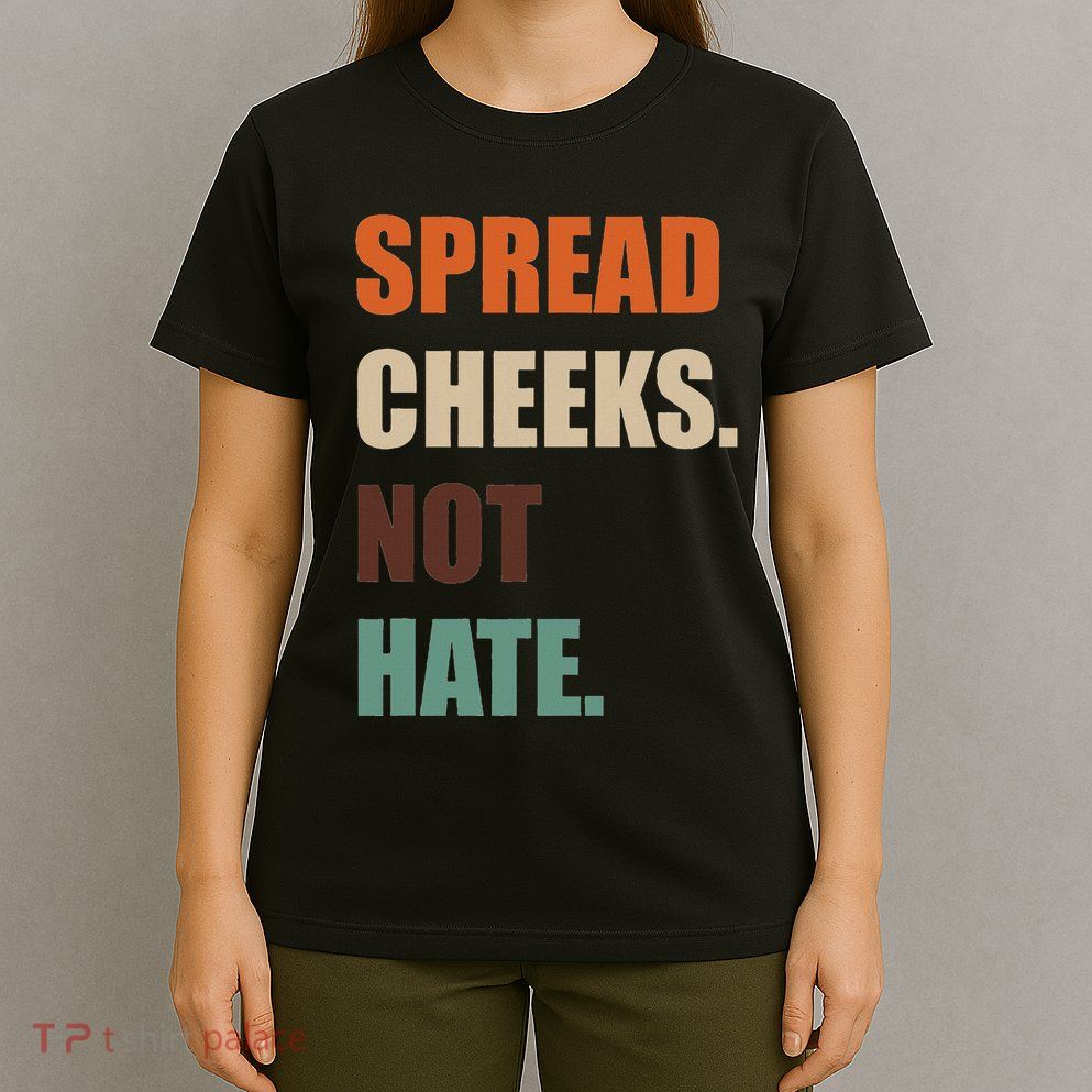 Spread Cheeks. Not Hate. T-Shirt