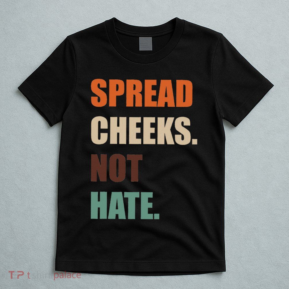 Spread Cheeks. Not Hate. T-Shirt