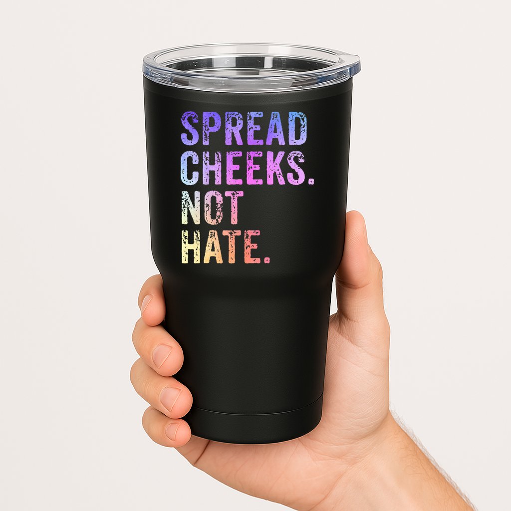 Spread Cheeks Not Hate Tumbler