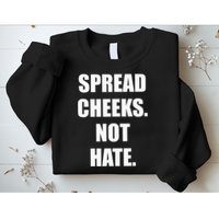 Spread Cheeks Not Hate Sweatshirt