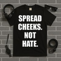 Spread Cheeks Not Hate T-Shirt