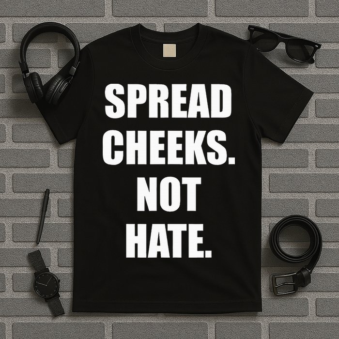 Spread Cheeks Not Hate T-Shirt
