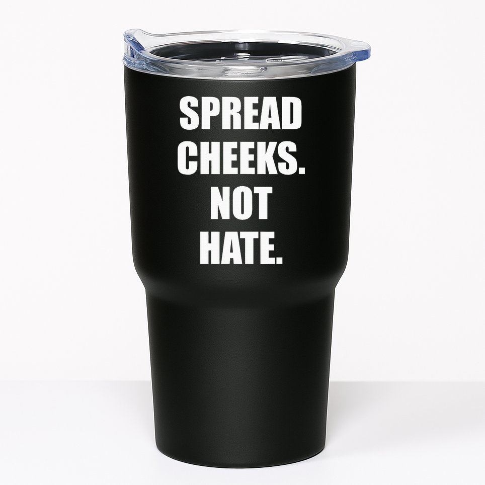 Spread Cheeks Not Hate Tumbler