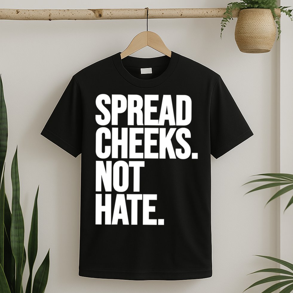 Spread Cheeks Not Hate Funny Gym Fitness And Workout T-Shirt