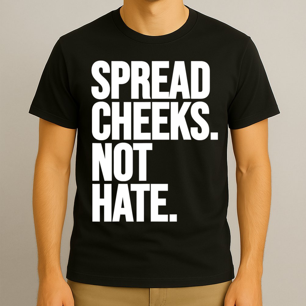 Spread Cheeks Not Hate Funny Gym Fitness And Workout T-Shirt