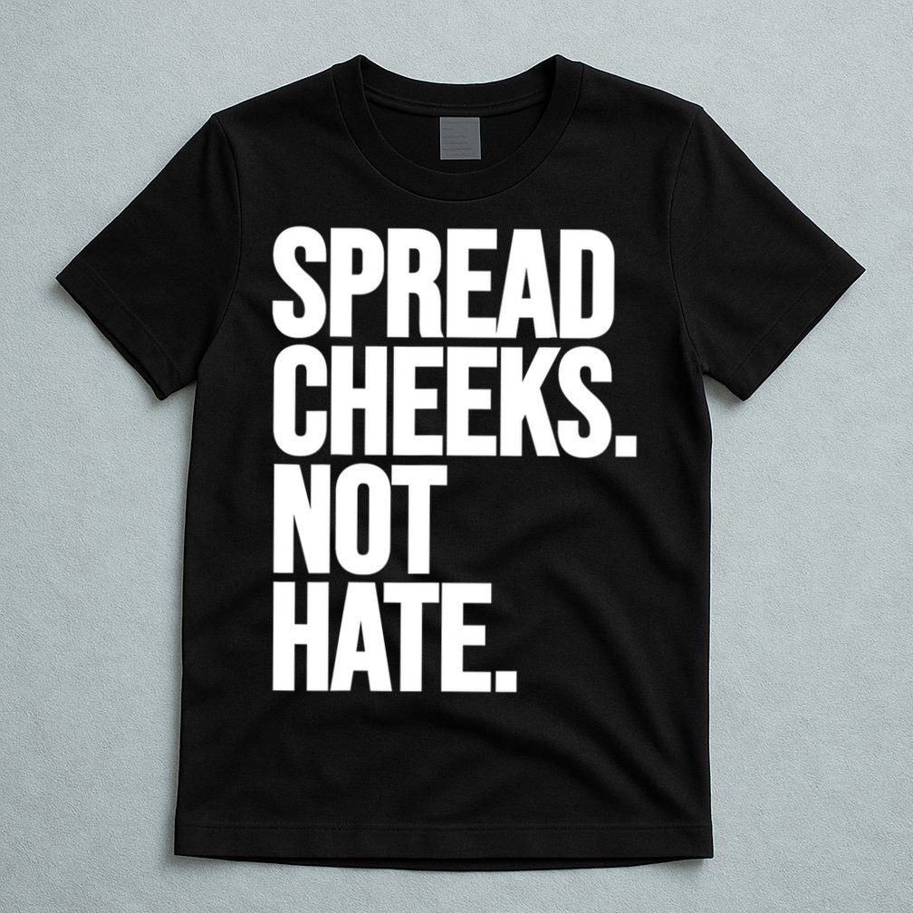 Spread Cheeks Not Hate Funny Gym Fitness And Workout T-Shirt