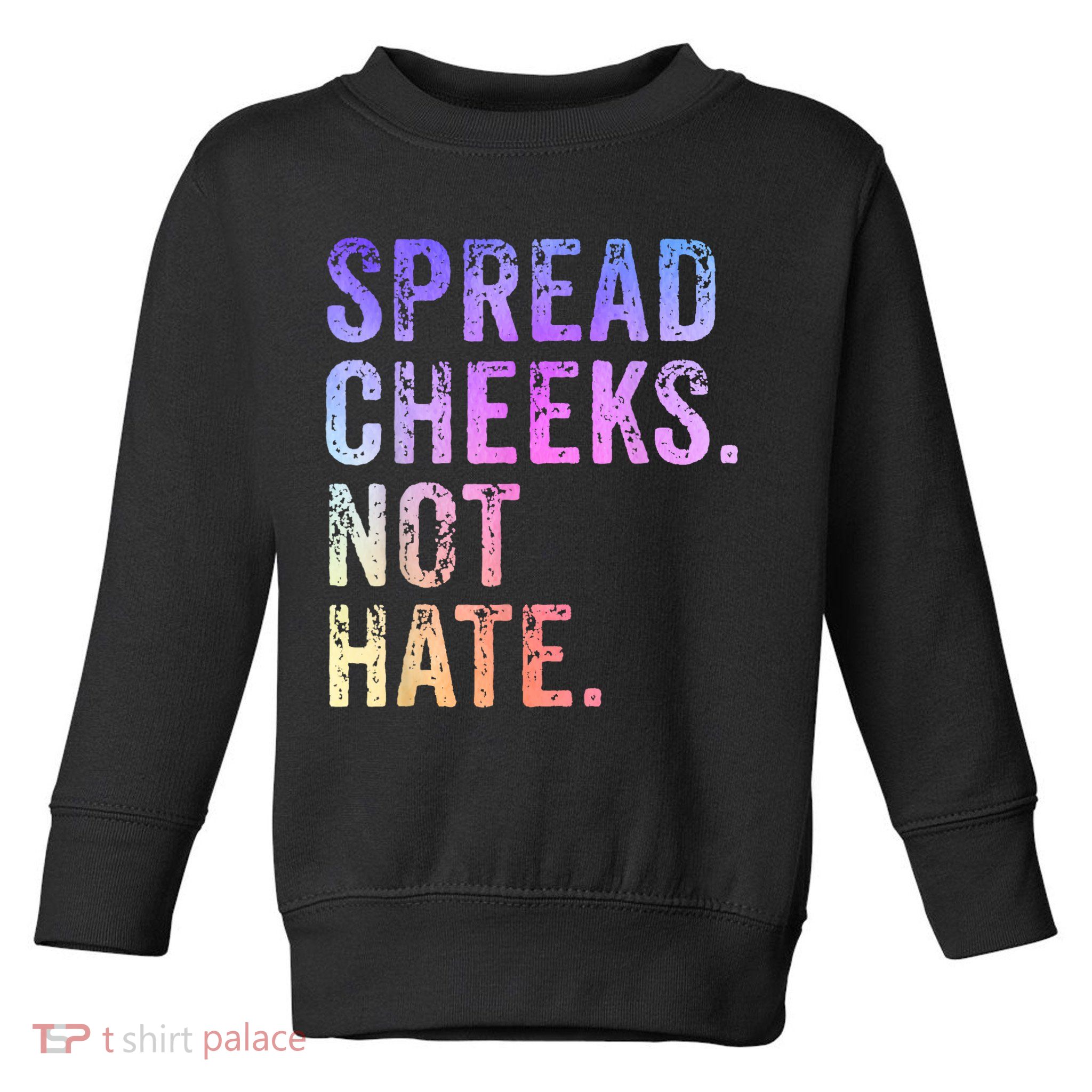 Spread Cheeks Not Hate Funny Toddler Sweatshirt
