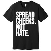 Spread Cheeks Not Hate Funny Gym Fitness And Workout Premium T-Shirt