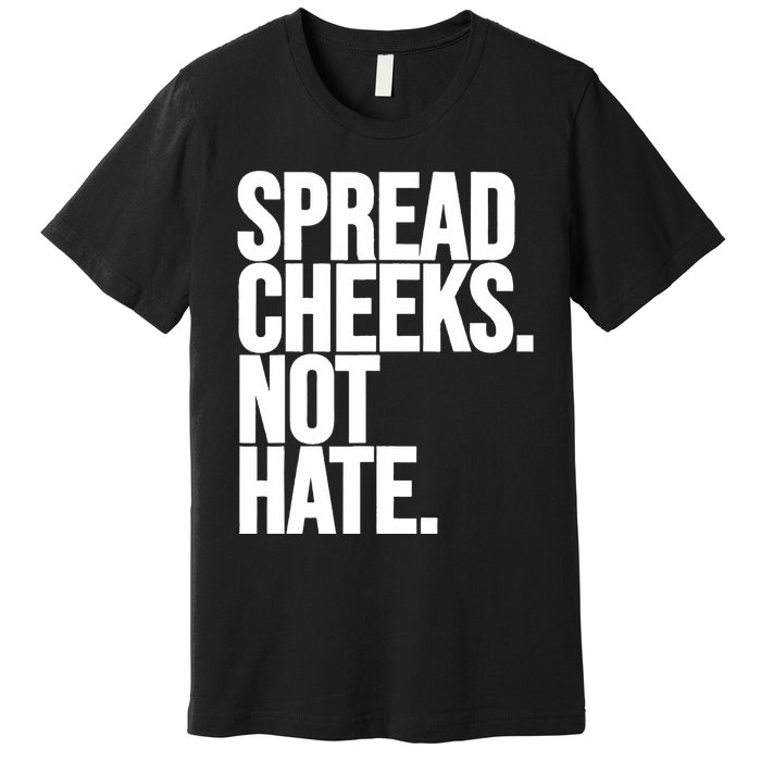 Spread Cheeks Not Hate Funny Gym Fitness And Workout Premium T-Shirt