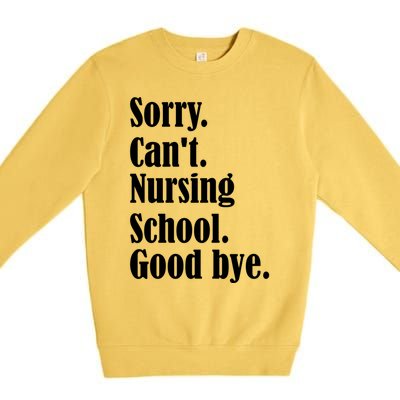 Sorry Cant Nursing School Future Nurse Nursing School Gift Premium Crewneck Sweatshirt