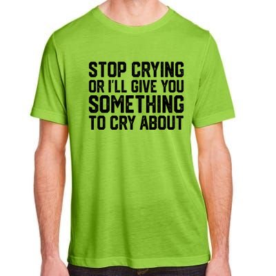 Stop Crying Or ILl Give You Something To Cry About Adult ChromaSoft Performance T-Shirt