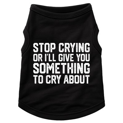 Stop Crying Or ILl Give You Something To Cry About Doggie Tank