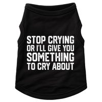 Stop Crying Or ILl Give You Something To Cry About Doggie Tank