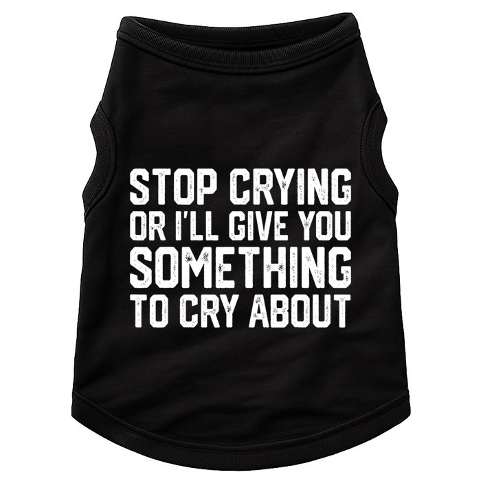 Stop Crying Or ILl Give You Something To Cry About Doggie Tank