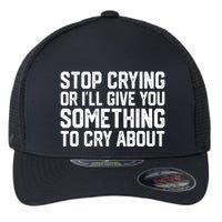 Stop Crying Or ILl Give You Something To Cry About Flexfit Unipanel Trucker Cap