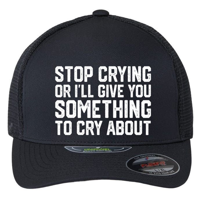 Stop Crying Or ILl Give You Something To Cry About Flexfit Unipanel Trucker Cap