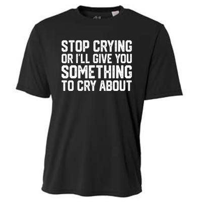 Stop Crying Or ILl Give You Something To Cry About Cooling Performance Crew T-Shirt