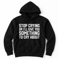 Stop Crying Or ILl Give You Something To Cry About Hoodie