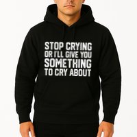 Stop Crying Or ILl Give You Something To Cry About Hoodie