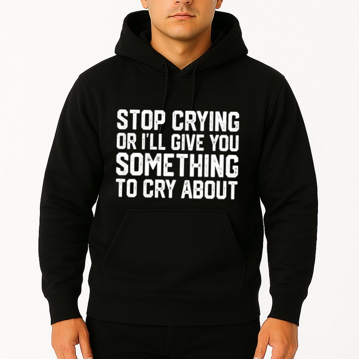Stop Crying Or ILl Give You Something To Cry About Hoodie