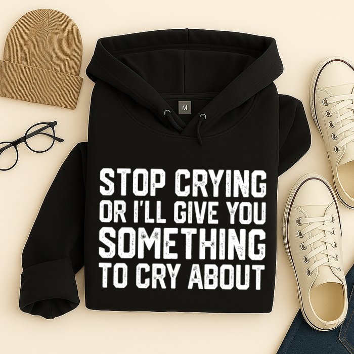 Stop Crying Or ILl Give You Something To Cry About Hoodie