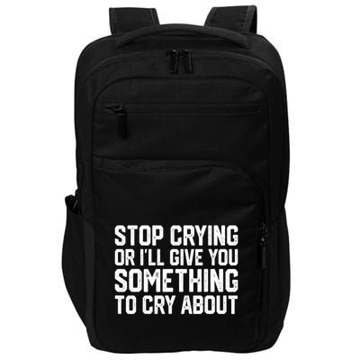Stop Crying Or ILl Give You Something To Cry About Impact Tech Backpack