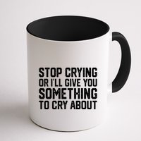 Stop Crying Or ILl Give You Something To Cry About Mug