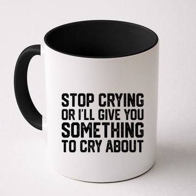 Stop Crying Or ILl Give You Something To Cry About Mug