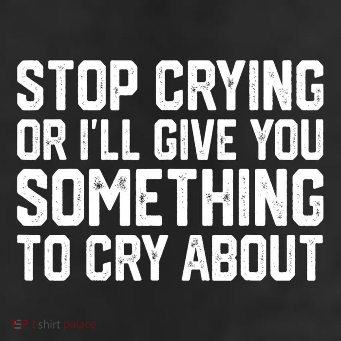 Stop Crying Or ILl Give You Something To Cry About 11oz C Handle Ceramic Mug