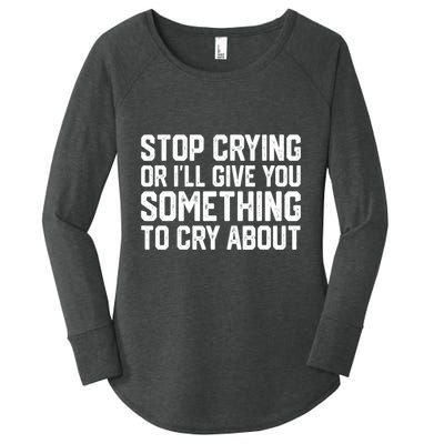 Stop Crying Or ILl Give You Something To Cry About Women's Perfect Tri Tunic Long Sleeve Shirt
