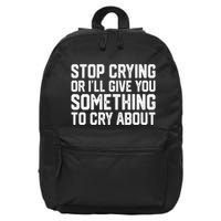 Stop Crying Or ILl Give You Something To Cry About 16 in Basic Backpack