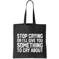 Stop Crying Or ILl Give You Something To Cry About Bag
