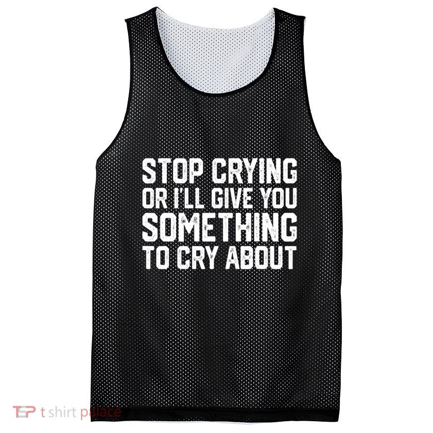 Stop Crying Or ILl Give You Something To Cry About Mesh Reversible Basketball Jersey Tank