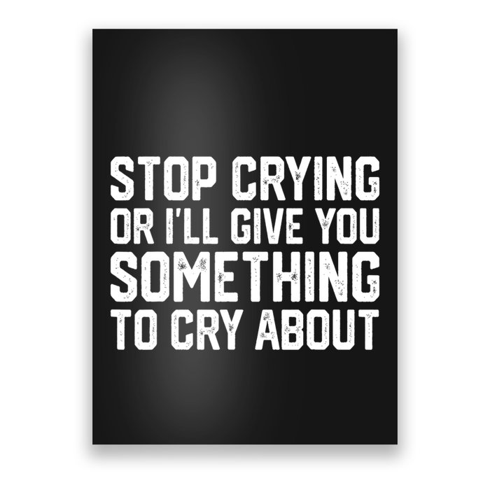 Stop Crying Or ILl Give You Something To Cry About Poster
