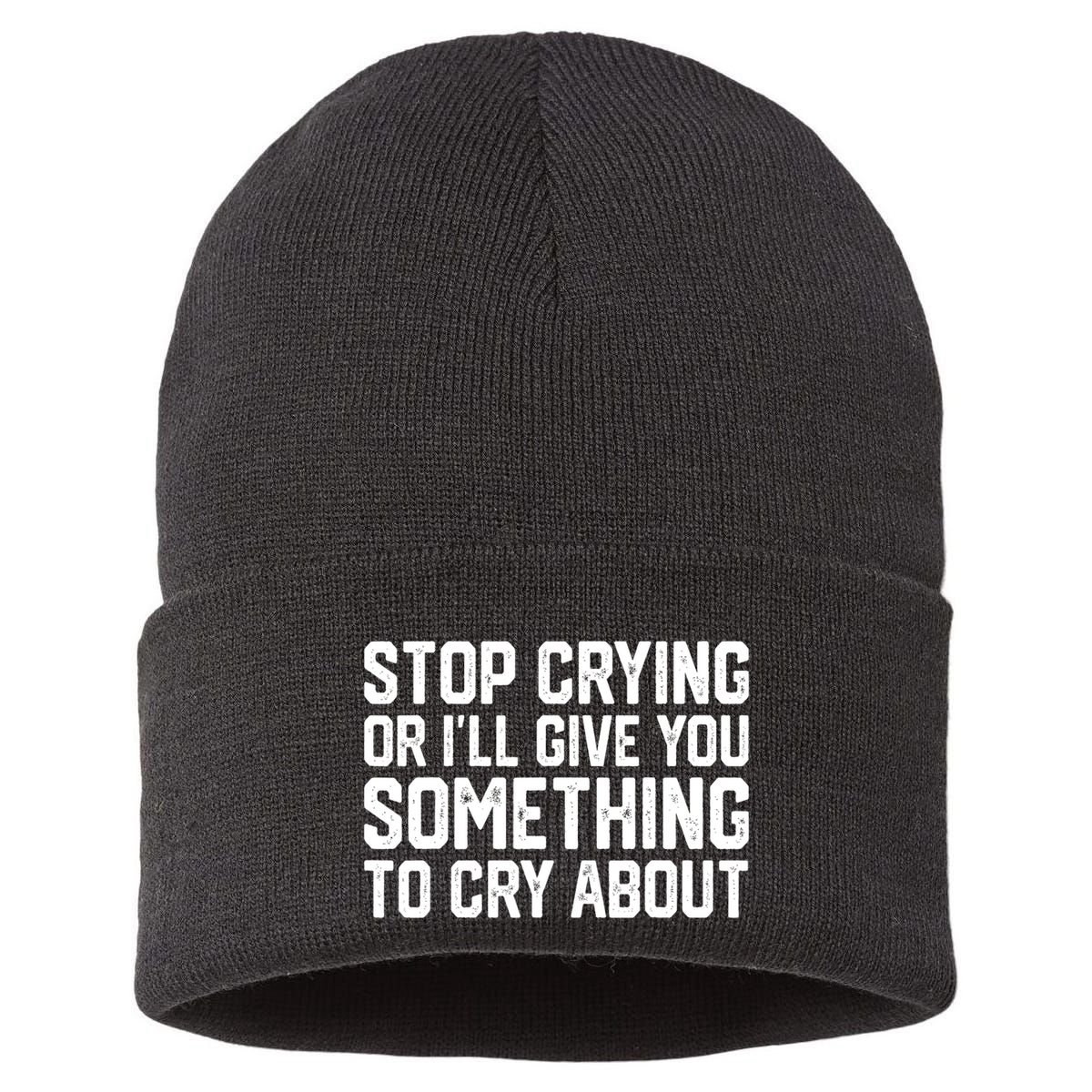 Stop Crying Or ILl Give You Something To Cry About Sustainable Knit Beanie