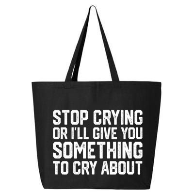 Stop Crying Or ILl Give You Something To Cry About 25L Jumbo Tote