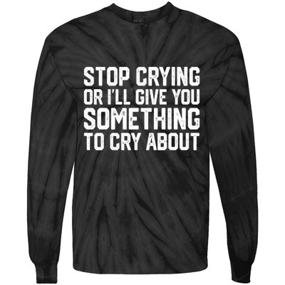 Stop Crying Or ILl Give You Something To Cry About Tie-Dye Long Sleeve Shirt