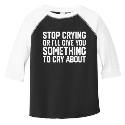 Stop Crying Or ILl Give You Something To Cry About Toddler Fine Jersey T-Shirt