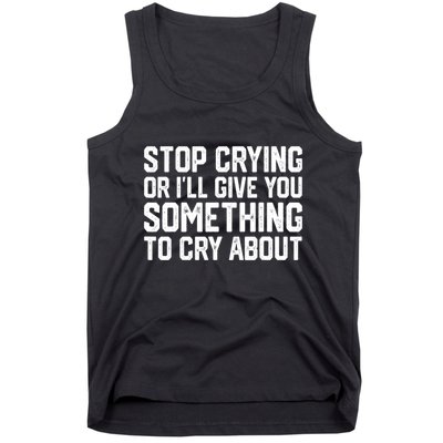 Stop Crying Or ILl Give You Something To Cry About Tank Top