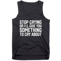 Stop Crying Or ILl Give You Something To Cry About Tank Top