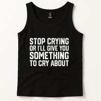 Stop Crying Or ILl Give You Something To Cry About Tank Top