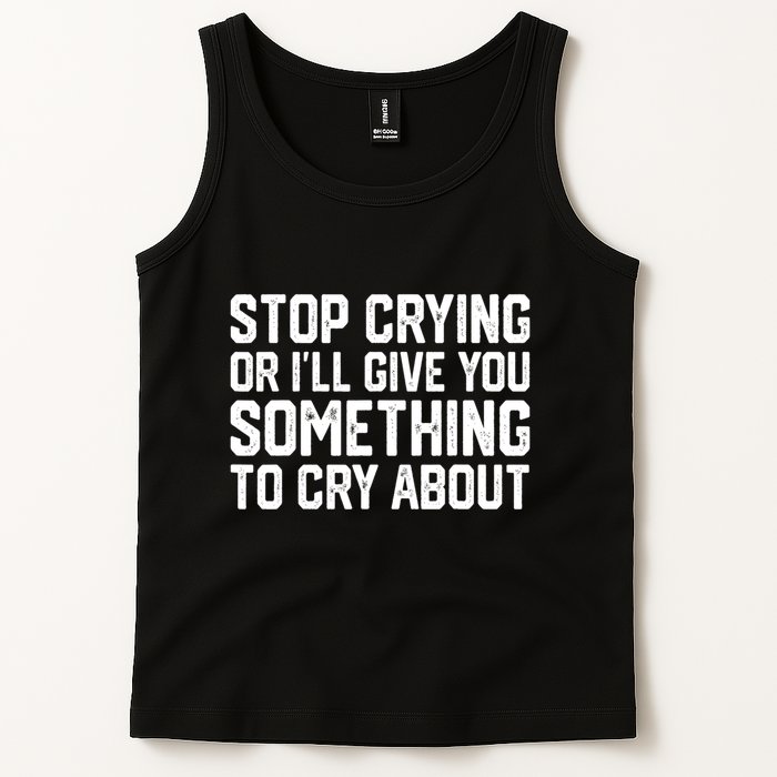 Stop Crying Or ILl Give You Something To Cry About Tank Top