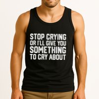 Stop Crying Or ILl Give You Something To Cry About Tank Top
