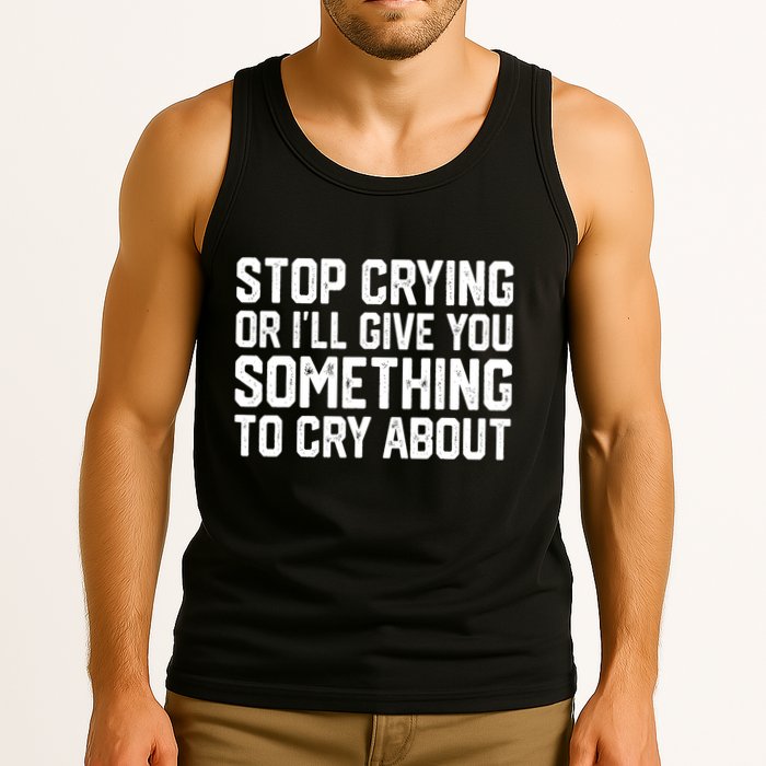 Stop Crying Or ILl Give You Something To Cry About Tank Top