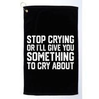 Stop Crying Or ILl Give You Something To Cry About Golf Towel