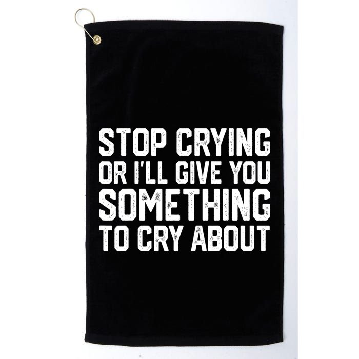Stop Crying Or ILl Give You Something To Cry About Golf Towel