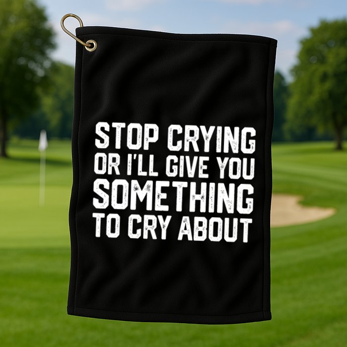 Stop Crying Or ILl Give You Something To Cry About Golf Towel