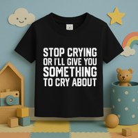 Stop Crying Or ILl Give You Something To Cry About Toddler T-Shirt
